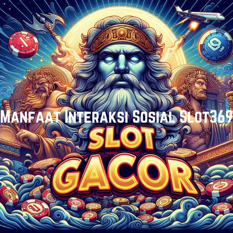 Manfaat Interaksi Sosial Slot369